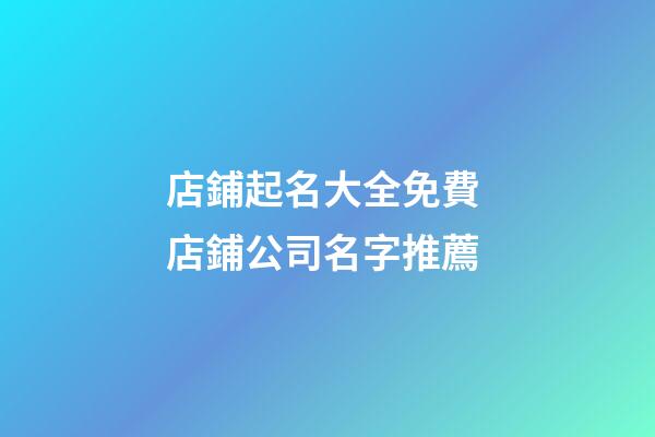 店鋪起名大全免費 店鋪公司名字推薦-第1張-公司起名-玄機派